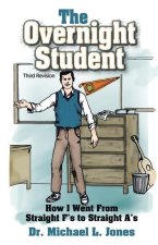 The Overnight Student Third Revision: How I Went from Straight F's to Straight A's