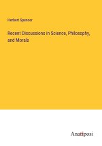 Recent Discussions in Science, Philosophy, and Morals