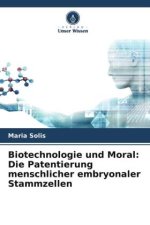 Biotechnologie und Moral: Die Patentierung menschlicher embryonaler Stammzellen