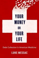Your Money or Your Life Debt Collection in American Medicine (Hardback)