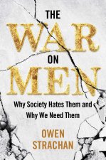 The War on Men: Why Society Hates Them and Why We Need Them