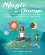 Magic for Change: Witchy Wisdom and the Power of Spells and Rituals for Social and Personal Transformation