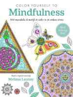 Color Yourself to Mindfulness: 100 Mandalas and Motifs to Color Your Way to Inner Calm
