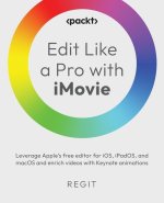 Edit Like a Pro with iMovie: Leverage Apple's free editor for iOS, iPadOS, and macOS and enrich videos with Keynote animations