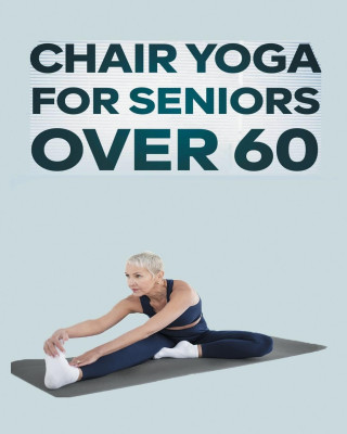 Chair Yoga for Seniors Over 60 ()