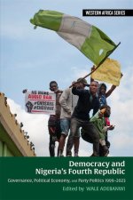 Democracy and Nigeria's Fourth Republic: Governance, Political Economy, and Party Politics 1999-2023