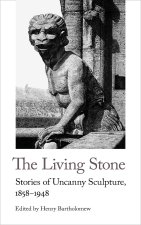 The Living Stone: Stories of Uncanny Sculpture, 1858-1948