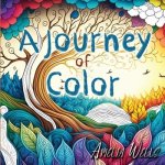 A Journey of Color: An Adult Coloring Book