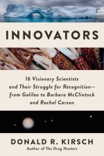Innovators: 16 Visionary Scientists and Their Struggle for Recognition--From Galileo to Barbara McClintock and Rachel Carson