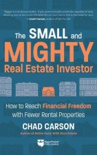 Small and Mighty Real Estate Investor: Build Big Financial Freedom with Fewer Rental Properties
