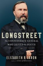 Longstreet: The Confederate General Who Defied the South