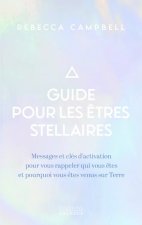 Guide pour les êtres stellaires - Messages et clés d'activation pour vous rappeler qui vous êtes et