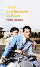 Guide anachronique de Rome - À l'usage de ceux qui se demandent pourquoi elle est la seule 