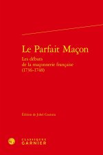 Le parfait macon les débuts de la maconnerie francaise (1736-1748)