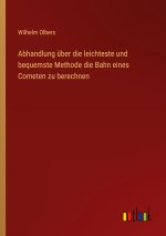 Abhandlung über die leichteste und bequemste Methode die Bahn eines Cometen zu berechnen