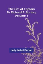 The Life of Captain Sir Richard F. Burton, volume 1