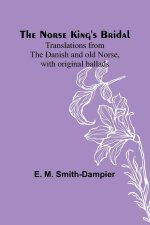 The Norse King's Bridal ; Translations from the Danish and old Norse, with original ballads