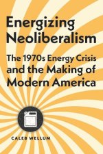 Energizing Neoliberalism – The 1970s Energy Crisis and the Making of Modern America