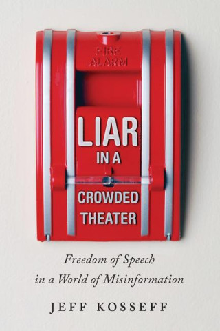 Liar in a Crowded Theater – Freedom of Speech in a World of Misinformation