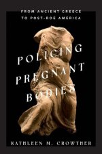 Policing Pregnant Bodies – From Ancient Greece to Post–Roe America