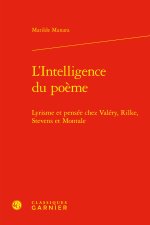 L'intelligence du poème - lyrisme et pensée chez valéry, rilke, stevens et monta