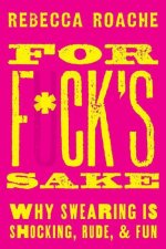 For F*ck's Sake Why Swearing is Shocking, Rude, and Fun (Hardback)