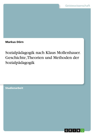 Sozialpädagogik nach Klaus Mollenhauer. Geschichte, Theorien und Methoden der Sozialpädagogik