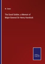 The Good Soldier, a Memoir of Major-General Sir Henry Havelock