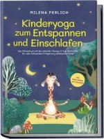 Kinderyoga zum Entspannen und Einschlafen: Das Mitmachbuch mit den schönsten Übungen & Yoga-Geschichten für mehr Achtsamkeit, Entspannung und besseren
