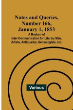 Notes and Queries, Number 166, January 1, 1853 ; A Medium of Inter-communication for Literary Men, Artists, Antiquaries, Genealogists, etc.
