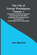 The Life of George Washington, Volume. 1