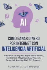 Cómo Ganar Dinero por Internet con Inteligencia Artificial Emprende tu negocio digital con ChatGPT, Escríbelo.ia, Playground AI, You.com, Canva, Midjo