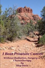 I Beat Prostate Cancer: Without Radiation, Surgery or Chemotherapy