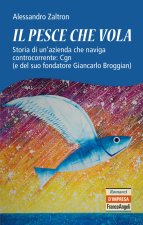 pesce che vola. Storia di un'azienda che naviga controcorrente: Cgn (e del suo fondatore Giancarlo Broggian)