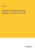 Amtsblatt der Königlich Preußischen Regierung zu Trier für das Jahr 1856
