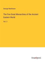 The Five Great Monarchies of the Ancient Eastern World