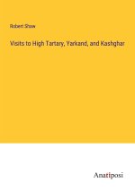 Visits to High Tartary, Yarkand, and Kashghar