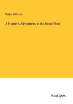 A Hunter's Adventures in the Great West