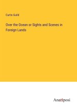 Over the Ocean or Sights and Scenes in Foreign Lands