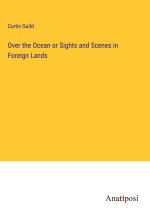 Over the Ocean or Sights and Scenes in Foreign Lands