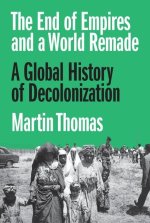 The End of Empires and a World Remade – A Global History of Decolonization