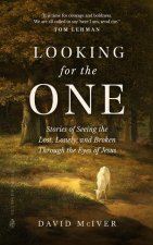 Looking for the One: Stories of Seeing the Lost, Lonely, and Broken Through the Eyes of Jesus