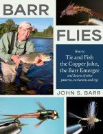 Barr Flies: How to Tie and Fish the Copper John, the Barr Emerger, and Dozens of Other Patterns, Variations, and Rigs
