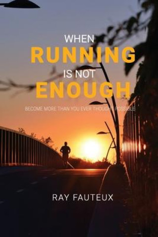 When Running Is Not Enough: Become More Than You Ever Thought Possible