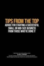 Tips from the Top: Advice for Starting a Successful Small or Midsize Business from Those Who've Done It