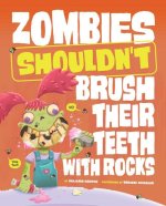 Zombies Shouldn't Brush Their Teeth with Rocks