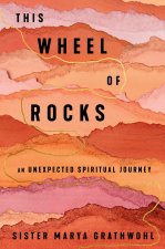 This Wheel of Rocks: An Unexpected Spiritual Journey