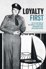Loyalty First: The Life and Times of MG Charles A. Willoughby, Macarthur's Chief Intelligence Officer