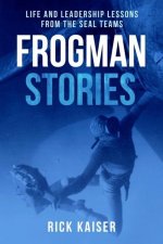 Frogman Stories: Life and Leadership Lessons from the Seal Teams