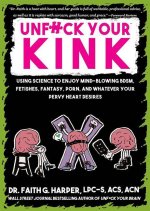 Unfuck Your Kink: Using Science to Enjoy Mind-Blowing Bdsm, Fetishes, Fantasy, Porn, and Whatever Your Pervy Heart Desires